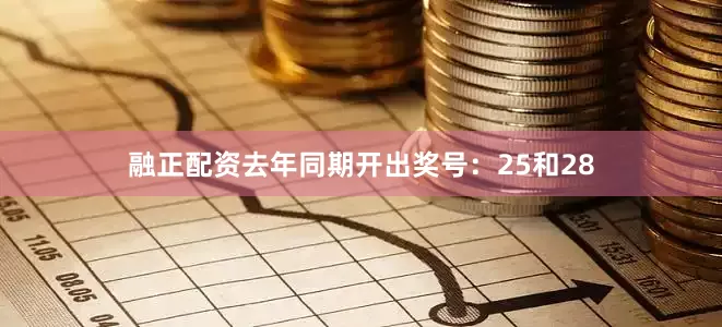 融正配资去年同期开出奖号：25和28