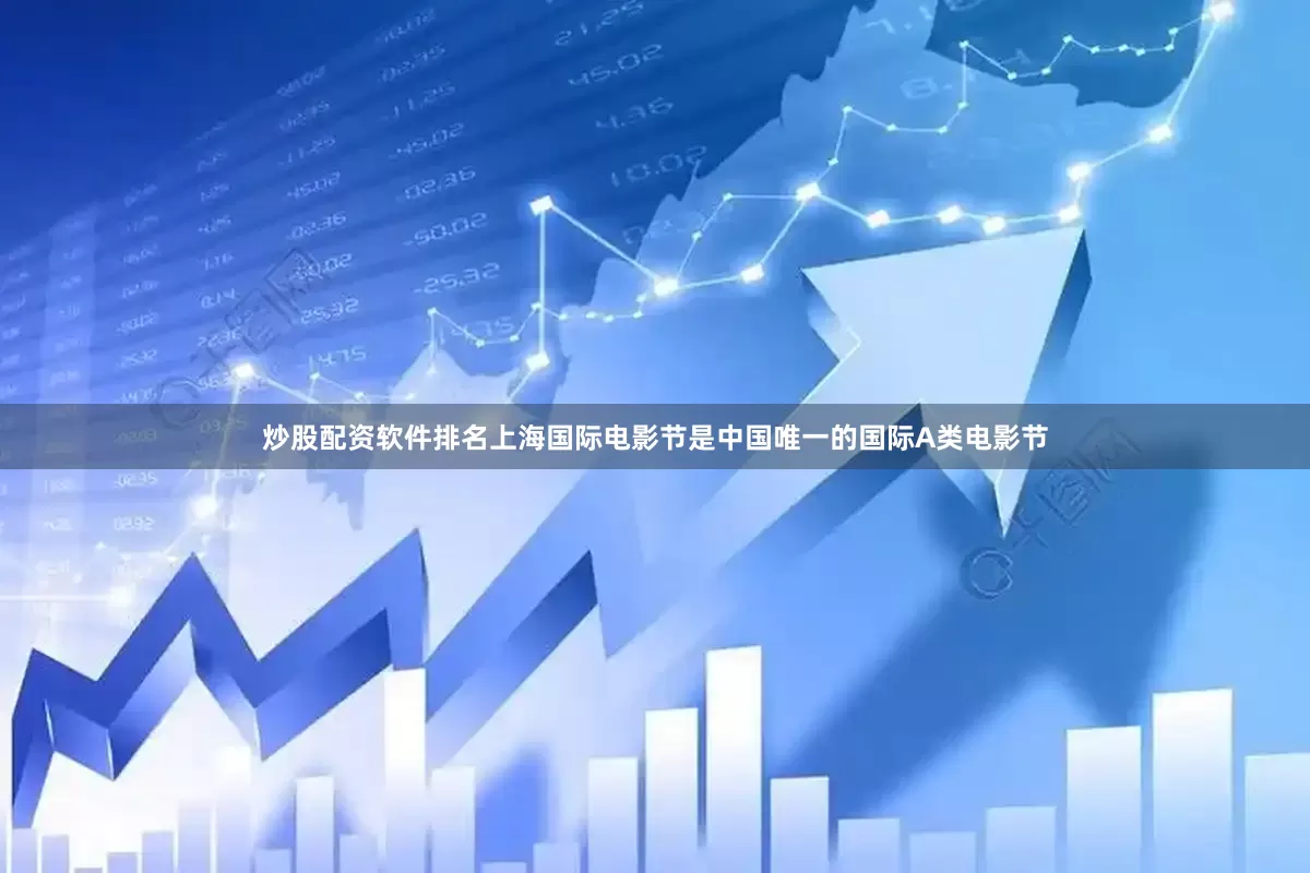 炒股配资软件排名上海国际电影节是中国唯一的国际A类电影节
