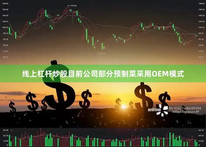 线上杠杆炒股目前公司部分预制菜采用OEM模式