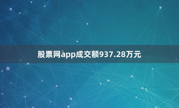 股票网app成交额937.28万元