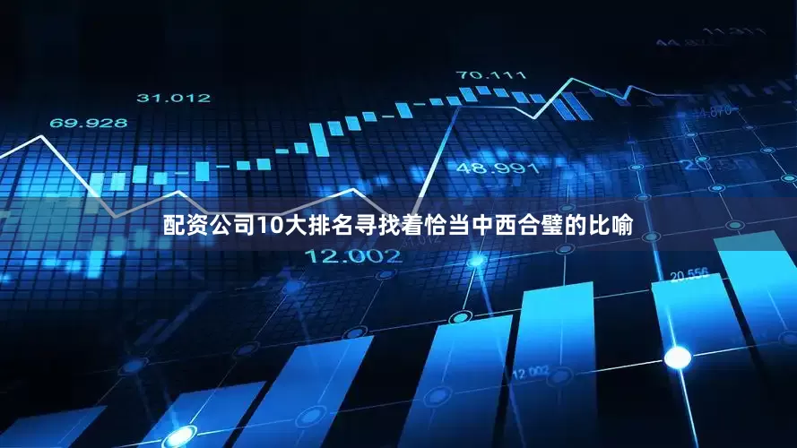 配资公司10大排名寻找着恰当中西合璧的比喻