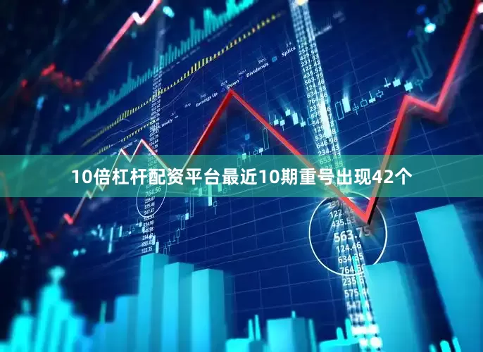 10倍杠杆配资平台最近10期重号出现42个