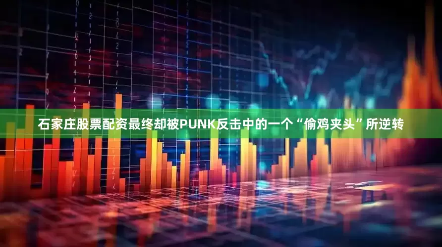 石家庄股票配资最终却被PUNK反击中的一个“偷鸡夹头”所逆转