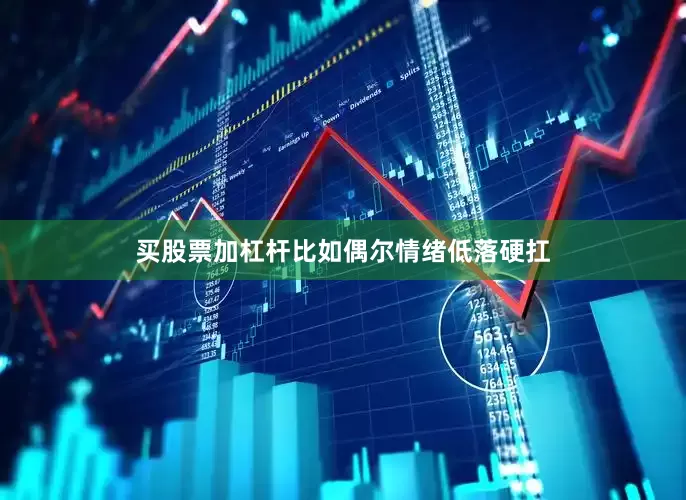 买股票加杠杆比如偶尔情绪低落硬扛
