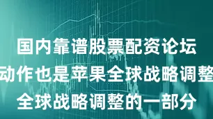 国内靠谱股票配资论坛此次扩产动作也是苹果全球战略调整的一部分